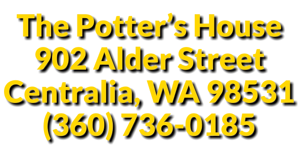 The Potter’s House  902 Alder Street Centralia, WA 98531  (360) 736-0185